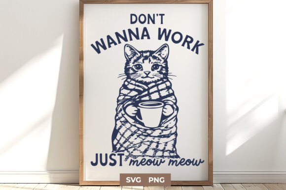 Don’t Wanna Work Just Meow Meow SVG PNG Graphics for Crafts